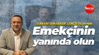 Toleyis’ten Sertif Gökçe’ye uyarı: Emekçinin yanında olun
