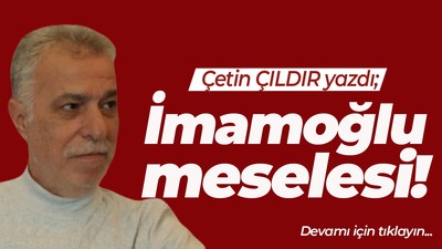 İmamoğlu meselesi!