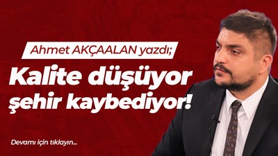 Kalite düşüyor, şehir kaybediyor!