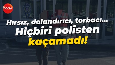 Hırsız, dolandırıcı, torbacı… Hiçbiri polisten kaçamadı!