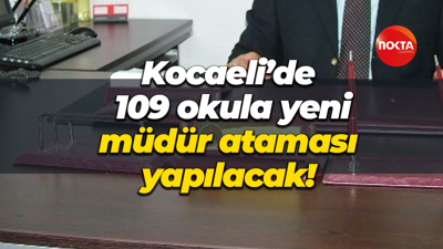 Kocaeli’de 109 okula yeni müdür ataması yapılacak!