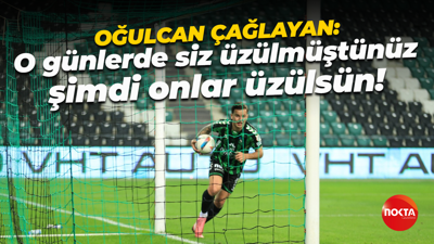 Oğulcan Çağlayan: O günlerde siz üzülmüştünüz, şimdi onlar üzülsün!