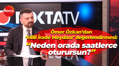Ömer Özkan’dan ‘Milli İrade Meydanı’ değerlendirmesi: "Neden orada saatlerce oturursun?"