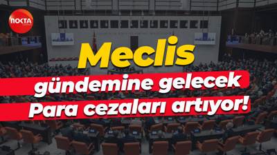 Meclis gündemine gelecek… Para cezaları artıyor!