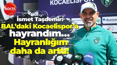 İsmet Taşdemir: BAL’daki Kocaelispor’a hayrandım… Hayranlığım daha da arttı!