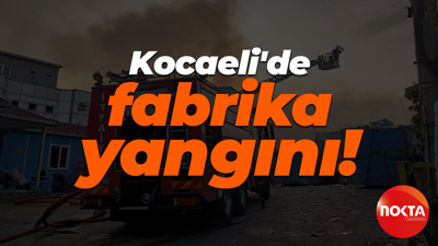 Kocaeli'de fabrika yangını!