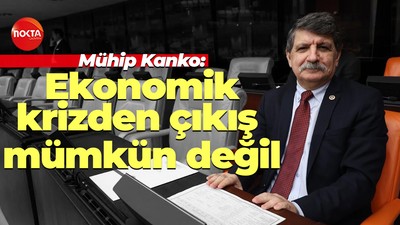 Mühip Kanko: Ekonomik krizden çıkış mümkün değil