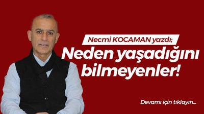 Neden yaşadığını bilmeyenler!