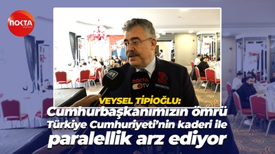 Veysel Tipioğlu: Cumhurbaşkanımızın ömrü, Türkiye Cumhuriyeti'nin kaderi ile paralellik arz ediyor