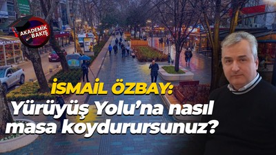İsmail Özbay: Yürüyüş Yolu’na nasıl masa koydurursunuz?