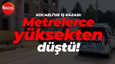 Kocaeli'de iş kazası: Metrelerce yüksekten düştü!