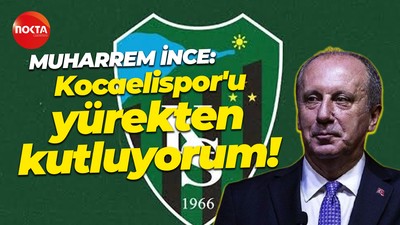 Muharrem İnce: Kocaelispor'u yürekten kutluyorum!