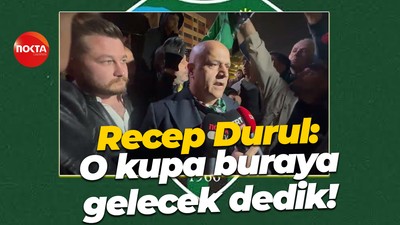 Recep Durul: O kupa buraya gelecek dedik!