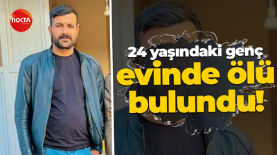 24 yaşındaki genç evinde ölü bulundu!