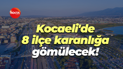 Kocaeli'de 8 ilçe karanlığa gömülecek!