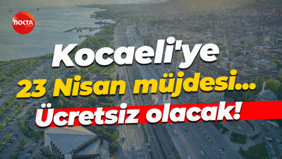 Kocaeli'ye 23 Nisan müjdesi... Ücretsiz olacak!