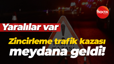 Zincirleme trafik kazası meydana geldi! Yaralılar var