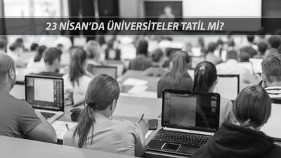 ÜNİVERSİTE 23 NİSAN TATİL Mİ? 23 Nisan'da Üniversiteler Tatil Olacak Mı, Ders Yapılacak Mı?