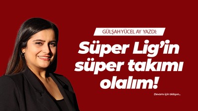 Süper Lig’in süper takımı olalım!