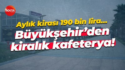 Aylık kirası 190 bin lira… Büyükşehir’den kiralık kafeterya!
