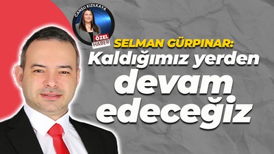 Selman Gürpınar: Kaldığımız yerden devam edeceğiz