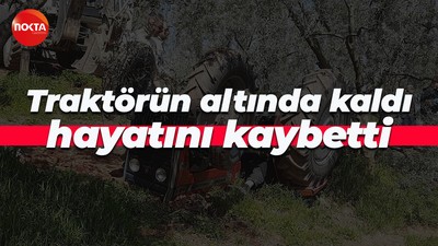 Traktörün altında kaldı hayatını kaybetti
