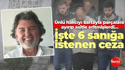 Ünlü halıcıyı baltayla parçalara ayırıp asitle eritmişlerdi… İşte 6 sanığa istenen ceza