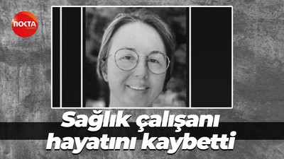 Sağlık çalışanı hayatını kaybetti