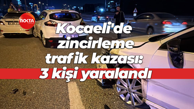 Kocaeli'de zincirleme trafik kazası: 3 kişi yaralandı