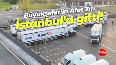 Büyükşehir’in Afet Tırı, İstanbul’a gitti!