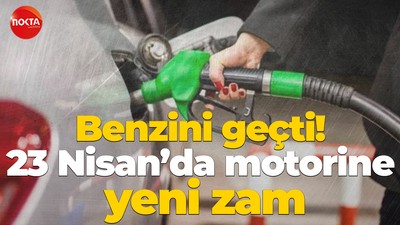 Benzini geçti! 23 Nisan’da motorine yeni zam