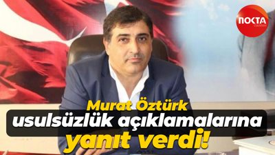 Murat Öztürk usulsüzlük açıklamalarına yanıt verdi!