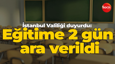 İstanbul Valiliği duyurdu: Eğitime 2 gün ara verildi