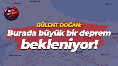 Bülent Doğan: Burada büyük bir deprem bekleniyor!