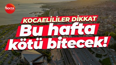 Kocaelililer dikkat! Bu hafta kötü bitecek...