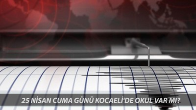 25 NİSAN CUMA GÜNÜ KOCAELİ'DE OKUL VAR MI? İstanbul Depremi Yarın Okul Tatil Mi Kocaeli?