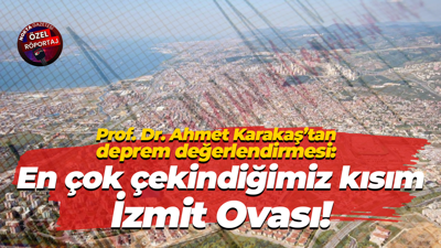 Ahmet Karakaş’tan deprem değerlendirmesi: En çok çekindiğimiz kısım İzmit Ovası!