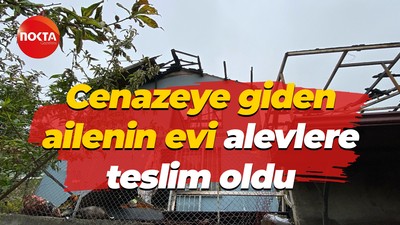 Cenazeye giden ailenin evi alevlere teslim oldu