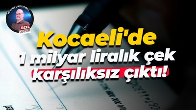 Kocaeli'de 1 milyar liralık çek karşılıksız çıktı!