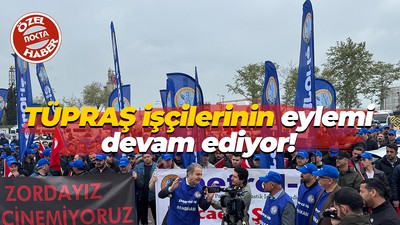 TÜPRAŞ İşçilerinin eylemi devam ediyor!