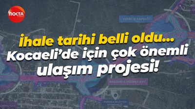 İhale tarihi belli oldu… Kocaeli’de için çok önemli ulaşım projesi!