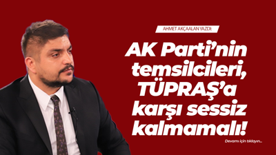 AK Parti’nin temsilcileri, TÜPRAŞ’a karşı sessiz kalmamalı!