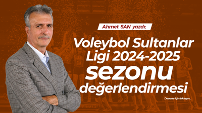 Voleybol Sultanlar Ligi 2024-2025 sezonu değerlendirmesi