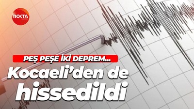 Peş peşe iki deprem... Kocaeli’den de hissedildi