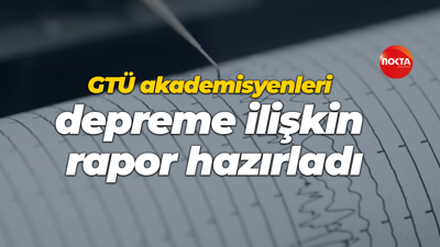 GTÜ akademisyenleri depreme ilişkin rapor hazırladı