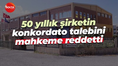 50 yıllık şirketin konkordato talebini mahkeme reddetti