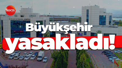 Büyükşehir yasakladı!