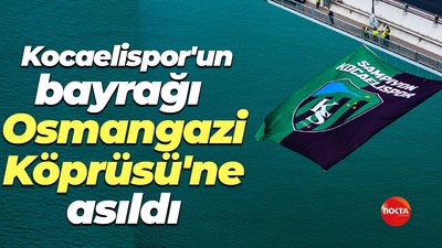 Kocaelispor bayrağı, Osmangazi Köprüsü’ne asıldı