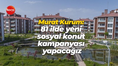 Murat Kurum: 81 ilde yeni sosyal konut kampanyası yapacağız