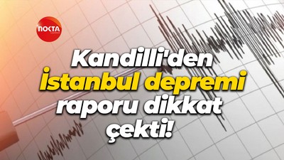 Kandilli'den İstanbul depremi raporu dikkat çekti!
